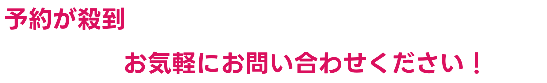予約が殺到しており、お受けが出来ない場合がございます。まずはお気軽にお問い合わせください！